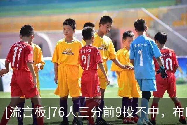 [流言板]76人三分前9投不中，布朗投进全队首记三分&76人反超比分